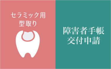 【歯科】セラミック型取り→【市役所】障害者手帳交付申請